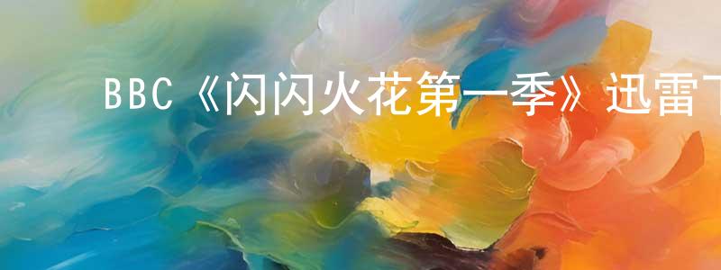 蔡碧珍的动漫综艺大全,BBC《闪闪火花第一季》迅雷下载/在线观看/百度云-都市/情感-美剧天堂